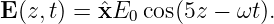 E (z,t) = ˆxE0 cos(5z − ωt).
