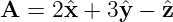 A  = 2ˆx + 3 ˆy − ˆz
