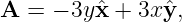 A =  − 3yˆx + 3xyˆ,
