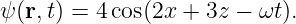 ψ (r,t) = 4cos(2x + 3z − ωt).
