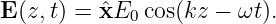 E (z,t) = ˆxE0 cos(kz − ωt).
