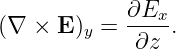             ∂E
(∇ ×  E)y = ---x .
             ∂z
