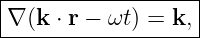 |------------------|
|∇ (k ⋅ r − ωt ) = k,
--------------------
                                                                                         
                                                                                         
