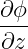 ∂ϕ-
∂z