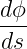 dϕ-
ds
