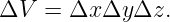 ΔV   = Δx Δy Δz.

