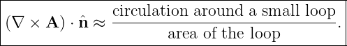 |--------------circulation-around--a-small-loop--|
|(∇  × A ) ⋅ ˆn ≈-------------------------------.|
-----------------------area-of the-loop---------
