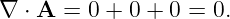 ∇ ⋅ A = 0 + 0 + 0 = 0.
                                                                                         
                                                                                         
