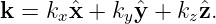 k =  kxˆx + kyˆy + kzˆz.
