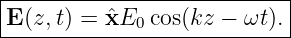 |--------------------------|
E (z,t) = ˆxE0 cos(kz − ωt).|
----------------------------
