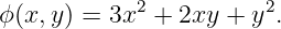 ϕ (x,y) = 3x2 + 2xy + y2.
