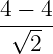 4 − 4
-√----
   2
