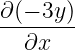 ∂(− 3y)
--------
  ∂x
