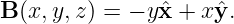 B (x,y,z ) = − yxˆ+ xˆy.
