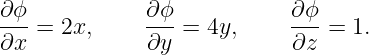 ∂ϕ-=  2x,     ∂ϕ-=  4y,     ∂ϕ-=  1.
∂x            ∂y            ∂z
