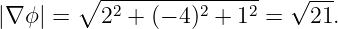           ----------------
|∇ ϕ| = ∘ 22 + (− 4 )2 + 12 = √21.
