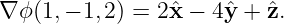 ∇ ϕ(1,− 1,2) = 2ˆx − 4yˆ+  ˆz.
