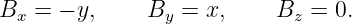 Bx = − y,     By = x,     Bz =  0.
