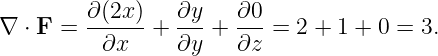         ∂(2x-)   ∂y-  ∂0-
∇ ⋅ F =  ∂x   +  ∂y + ∂z  = 2 + 1 + 0 = 3.
