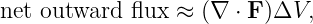 net outward flux ≈  (∇ ⋅ F )ΔV,
