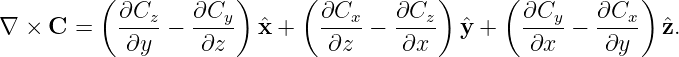           (            )     (            )     (            )
            ∂Cz-   ∂Cy-        ∂Cx-   ∂Cz-        ∂Cy-   ∂Cx-
∇ ×  C =    ∂y  −  ∂z    ˆx +   ∂z  −   ∂x   ˆy +    ∂x  −  ∂y   ˆz.
