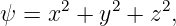 ψ =  x2 + y2 + z2,
