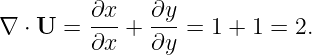         ∂x-   ∂y-
∇ ⋅ U = ∂x  + ∂y  = 1 + 1 = 2.
