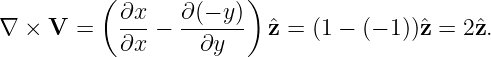           ( ∂x   ∂ (− y ))
∇ ×  V =    ---− ------   ˆz = (1 − (− 1))ˆz = 2ˆz.
            ∂x     ∂y
