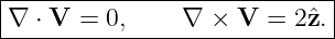 |----------------------------|
-∇-⋅ V-=-0,-----∇-×--V-=--2ˆz.-
