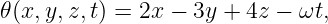 𝜃(x,y,z,t) = 2x − 3y + 4z − ωt,
