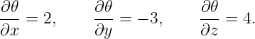 ∂𝜃-= 2,     ∂-𝜃 = − 3,    -∂𝜃 = 4.
∂x          ∂y            ∂z
