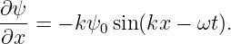 ∂-ψ
 ∂x =  − k ψ0sin(kx − ωt ).
