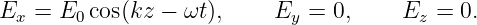 E  = E  cos(kz − ωt ),    E  =  0,    E  =  0.
 x     0                    y           z
