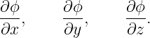 ∂-ϕ      ∂ϕ-      ∂ϕ-
∂x ,     ∂y ,     ∂z.
