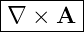 |-------|
∇  × A  |
--------
