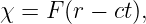 χ = F (r − ct),

