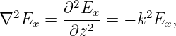  2      ∂2Ex-      2
∇ Ex  =  ∂z2  = − k Ex,

