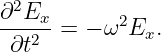 ∂2Ex
---2- = − ω2Ex.
 ∂t
