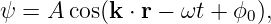 ψ = A cos(k ⋅ r − ωt + ϕ0),
