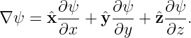         ∂-ψ     ∂ψ-    ∂ψ-
∇ ψ =  ˆx ∂x + ˆy ∂y +  ˆz∂z .
