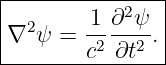 |--------------|
| 2     1 ∂2ψ  |
∇  ψ =  -2---2 .|
--------c--∂t---
