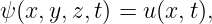ψ (x,y,z,t) = u(x, t),
