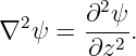  2     ∂2ψ-
∇ ψ  = ∂z2 .
