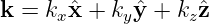 k = kxˆx + kyˆy + kz ˆz
