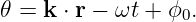 𝜃 = k ⋅ r − ωt + ϕ0.
