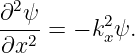 ∂2ψ
---- = − k2xψ.
∂x2
                                                                                         
                                                                                         
