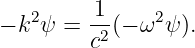 − k2ψ =  1-(− ω2ψ ).
         c2

