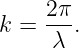     2π-
k =  λ .

