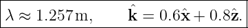 |----------------------------------|
-λ-≈-1.257-m,-----ˆk-=--0.6xˆ+--0.8ˆz.-|
