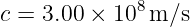 c = 3.00 × 108 m/s
